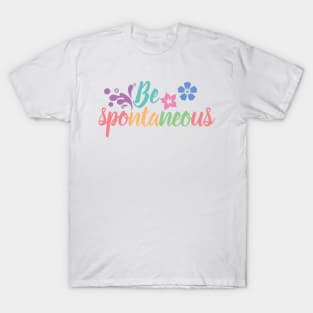 Be spontaneous T-Shirt